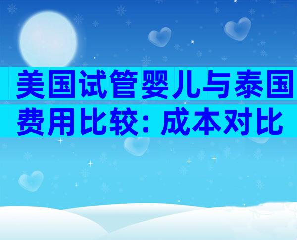 美国试管婴儿与泰国费用比较: 成本对比